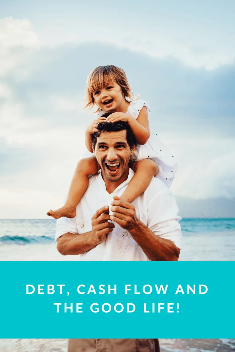 debt cash flow and the good life